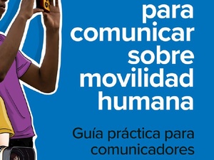 Portada del Manual para comunicar sobre movilidad humana: Guía práctica para comunicadores