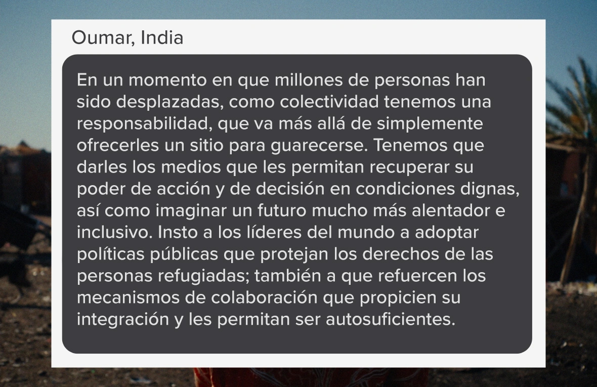 Captura de pantalla que se lee: &quot;En un momento en que millones de personas han sido desplazadas, como colectividad tenemos una responsabilidad, que va más allá de simplemente ofrecerles un sitio para guarecerse.&quot; (Palabras de Oumar, de India).